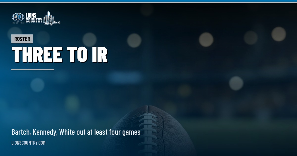 Lions Put Bartch, Kennedy and White on IR to Close the Bye Week